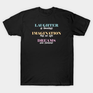 Laughter is Timeless, Imagination Has No Age, Dreams are Forever T-Shirt